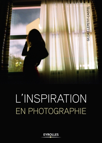 Inspiration en Photographie (L') | Lepetit-Castel, Gildas