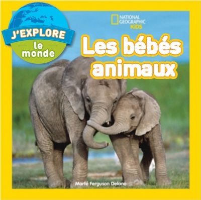 National geographic kids - J'explore le monde : Les bébés animaux | Delano, Marfe Ferguson