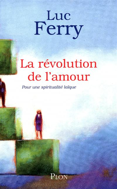 Révolution de l'amour (La) - Pour une spiritualité laïque | Ferry, Luc