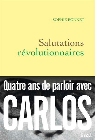 Salutations révolutionnaires : Quatre ans de parloir avec Carlos | Bonnet, Sophie