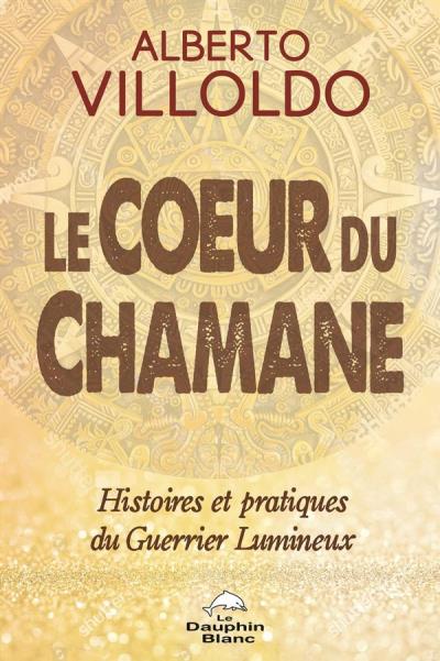 Coeur du Chamane (Le) - Histoires et Pratiques du Guerrier Lumineux | Villoldo, Alberto
