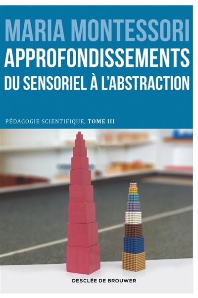 Pédagogie scientifique T.03 - Approfondissements du sensoriel à l'abstraction | Montessori, Maria