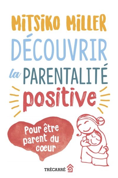 Découvrir la parentalité positive  | Miller, Mitsiko