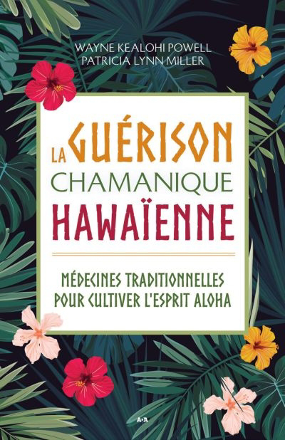 La guérison chamanique hawaïenne : médecines traditionnelles pour cultiver l'esprit aloha | Powell, Wayne Kealohi