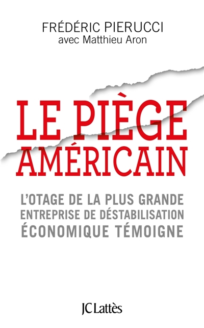 Piège Américain (Le) - Otage de la Plus Grande Entreprise de Déstabilisation Économique Témoigne (L') | Pierucci, Frédéric