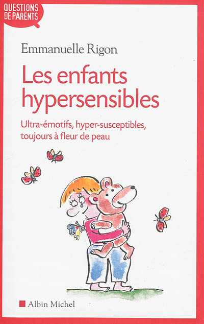 Les Enfants hypersensibles : ultra-émotifs, hyper-susceptibles, toujours à fleur de peau | Rigon, Emmanuelle