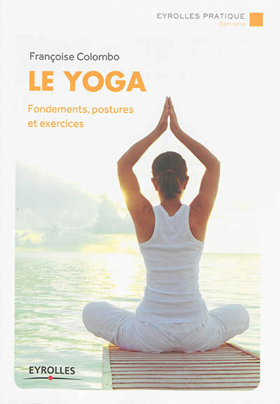 Yoga (Le) - Fondements, Postures et Exercices | Colombo, Françoise