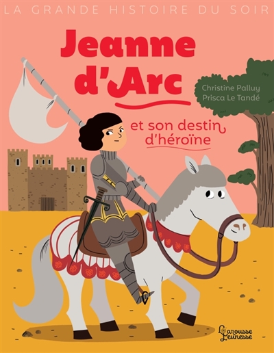 La grande histoire du soir - Jeanne d'Arc et son destin d'héroïne | Palluy, Christine