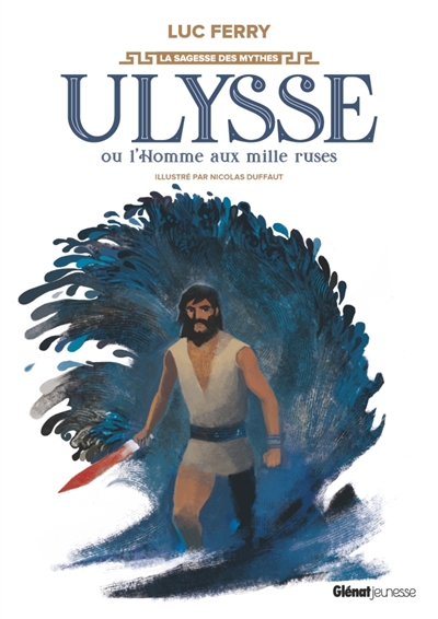 La sagesse des mythes - Ulysse ou L'homme aux mille ruses | Ferry, Luc