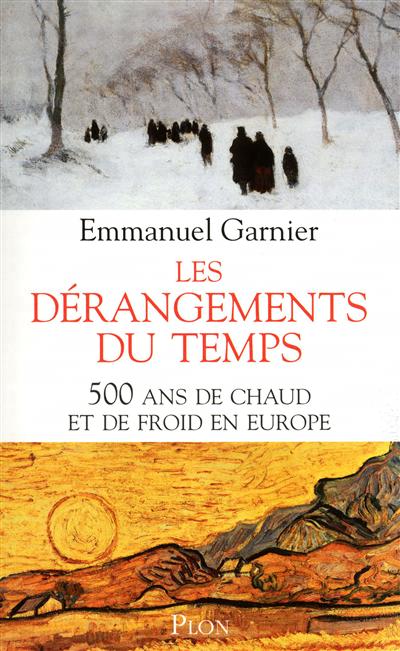 Les dérangements du temps : 500 ans de chaud et de froid en Europe | Garnier, Emmanuel