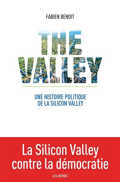 The Valley : une histoire politique de la Silicon Valley | Benoît, Fabien