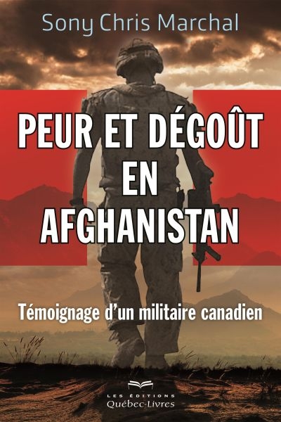 Peur et dégoût en Afghanistan : Témoignage d'un militaire canadien | Marchal, Sony Chris