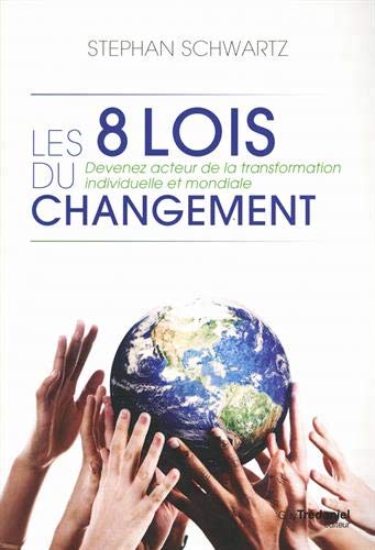 Les 8 lois du changement : devenez acteur de la transformation individuelle et mondiale | Schwartz, Stephan A.