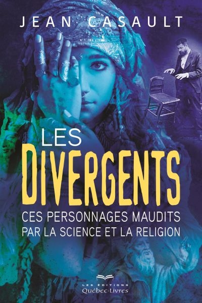 Les divergents : ces personnages maudits par la science et la religion | Casault, Jean