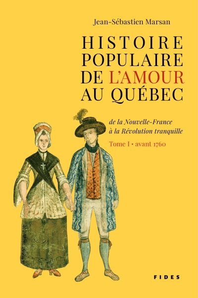 Histoire populaire de l'amour au Québec T.01 - Avant 1760 : de la Nouvelle-France à la Révolution tranquille | Marsan, Jean-Sébastien