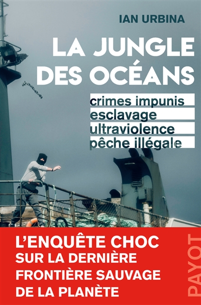 La jungle des océans : crimes impunis, esclavage, ultraviolence, pêche illégale | Urbina, Ian