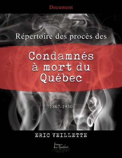 Répertoire des procès des condamnés à mort du Québec, 1867-1930  | Veillette, Éric