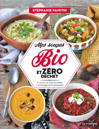 Mes soupes bio et zéro déchet : 75 recettes de veloutés, soupes et accompagnements gourmands | Faustin, Stéphanie