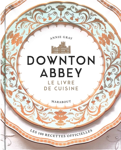 Downton Abbey, le livre de cuisine | Gray, Annie