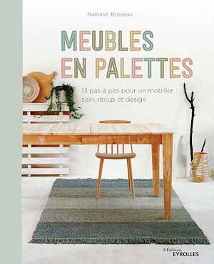Meubles en palettes : 12 pas à pas pour un mobilier sain, récup et design | Boisseau, Nathalie