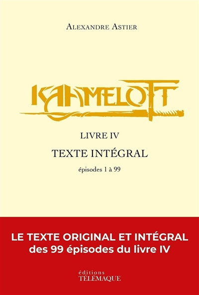 Kaamelott : texte intégral. Livre IV : épisodes 1 à 99 | Astier, Alexandre