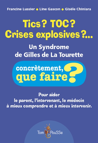 Tics ? TOC ? Crises explosives ?... : un syndrome de Gilles de La Tourette | Lussier, Francine