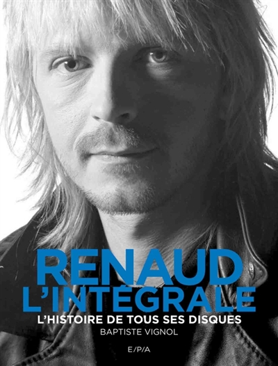 Renaud, l'intégrale : l'histoire de tous ses disques | Vignol, Baptiste