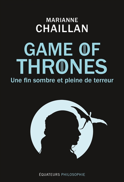 Game of thrones : une fin sombre et pleine de terreur  | Chaillan, Marianne
