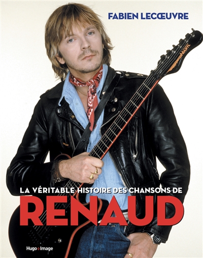 véritable histoire des chansons de Renaud (La) | Lecoeuvre, Fabien