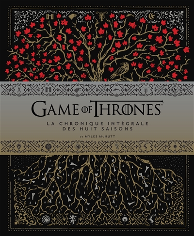 Game of thrones : La chronique intégrale des huit saisons | McNutt, Myles