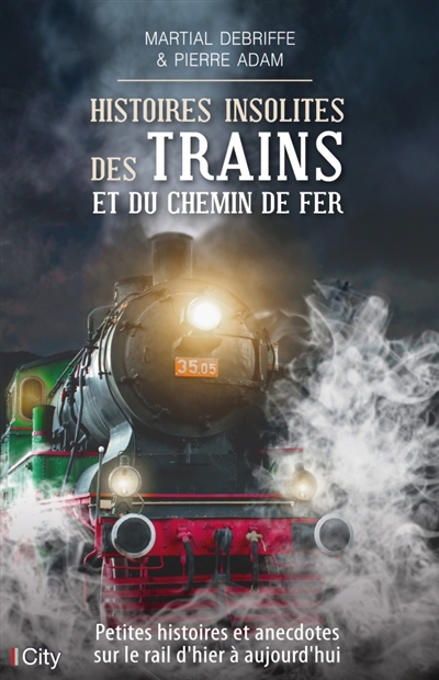 Histoires insolites des trains et du chemin de fer | Debriffe, Martial
