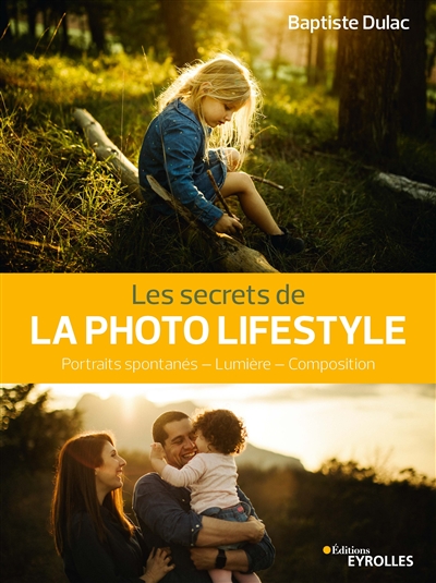 secrets de la photo lifestyle (Les) : portraits spontanés, lumière, composition | Dulac, Baptiste