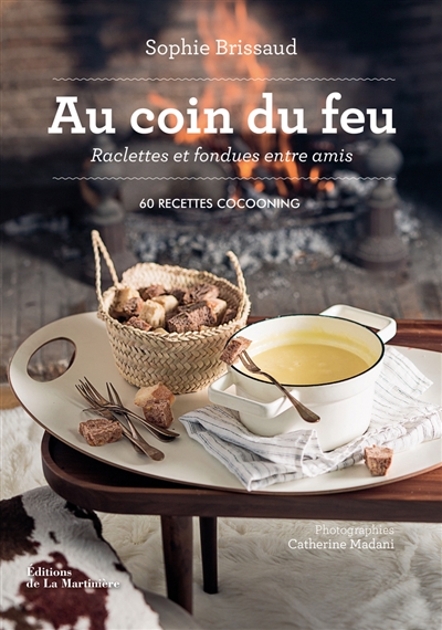 Au coin du feu : raclettes et fondues entre amis : 60 recettes cocooning | Brissaud, Sophie