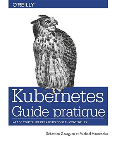 Kubernetes : guide pratique : l'art de construire des applicartions en conteneurs | Goasguen, Sébastien