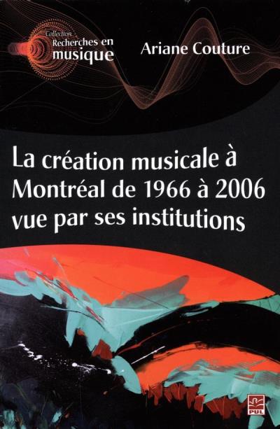 création musicale à Montréal de 1966 à 2006 vue par ses institutions (La) | Couture, Ariane