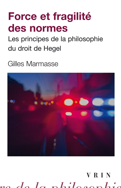 Force et fragilité des normes : les principes de la philosophie du droit de Hegel | Marmasse, Gilles