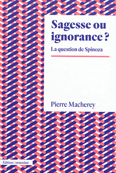 Sagesse ou ignorance ? : La question de Spinoza | Macherey, Pierre