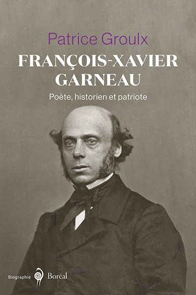 François-Xavier Garneau, poète, historien et patriote  | Groulx, Patrice