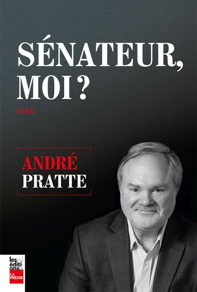 Sénateur, moi?  | Pratte, André