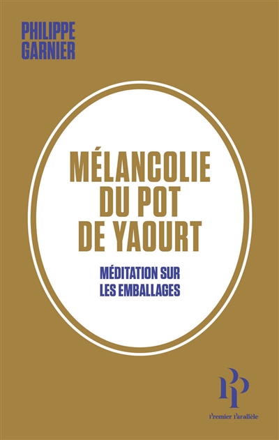 Mélancolie du pot de yaourt : méditation sur les emballages | Garnier, Philippe