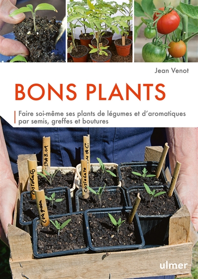 Bons plants : faire soi-même ses plants de légumes et d'aromatiques | Venot, Jean