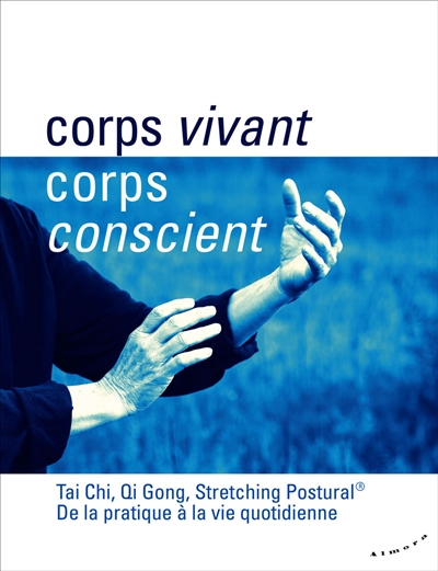 Corps vivant, corps conscient : tai chi, qi gong, stretching postural : de la pratique à la vie quotidienne | 