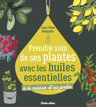 Prendre soin de ses plantes avec les huiles essentielles | Meignen, Jean-Yves