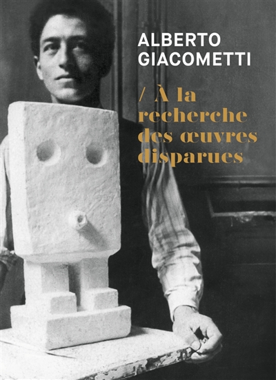 Alberto Giacometti : À la recherche des oeuvres disparues  | 