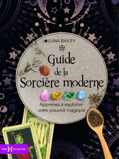 Guide de la sorcière moderne : apprenez à exploiter votre pouvoir magique | Bailey, Luna