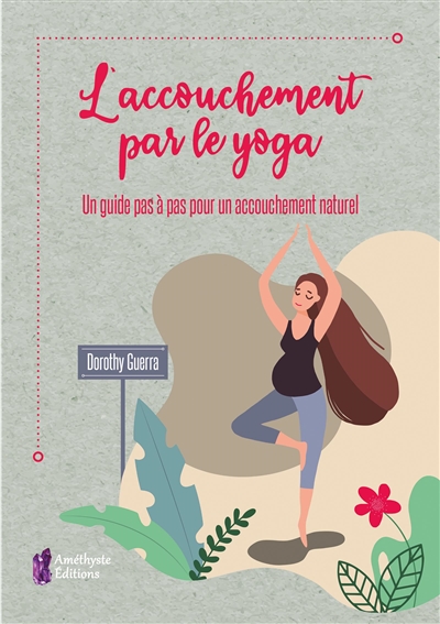 L'accouchement par le yoga : un guide pas à pas pour un accouchement naturel | Guerra, Dorothy