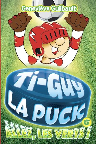 Ti-Guy La Puck T.06 - Allez, les verts!  | Guilbault, Geneviève