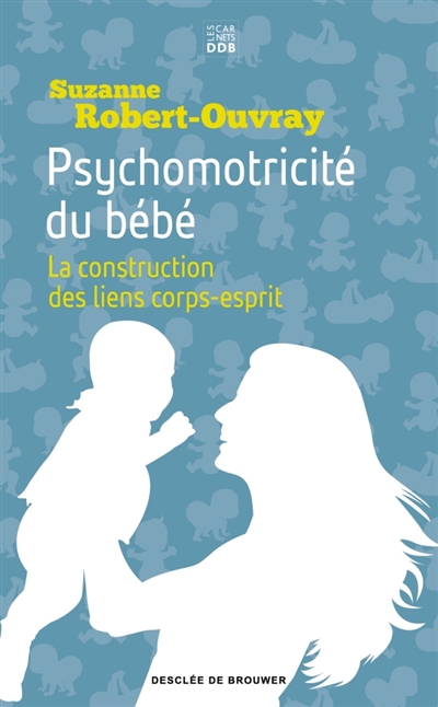 Psychomotricité du bébé : la construction des liens corps-esprit | Robert-Ouvray, Suzanne B.