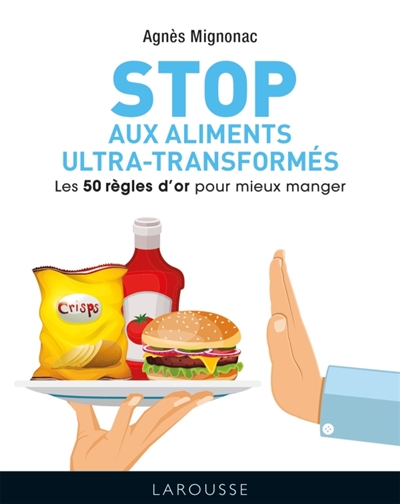 Stop aux aliments ultra-transformés : Les 50 règles d'or pour mieux manger | Mignonac, Agnès