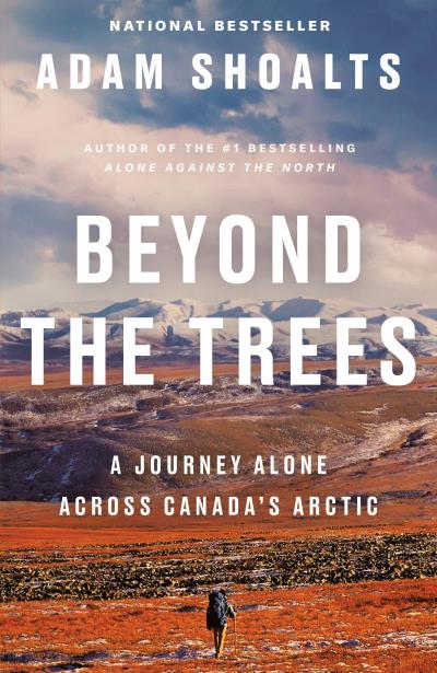 Beyond the Trees : A Journey Alone Across Canada's Arctic | Shoalts, Adam